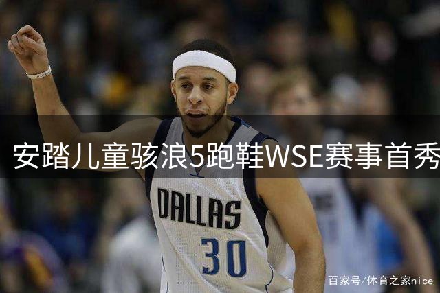 安踏儿童骇浪5跑鞋WSE赛事首秀 助力青少年创佳绩