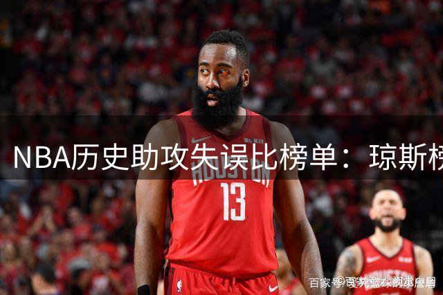NBA历史助攻失误比榜单：琼斯榜首 保罗紧随其后